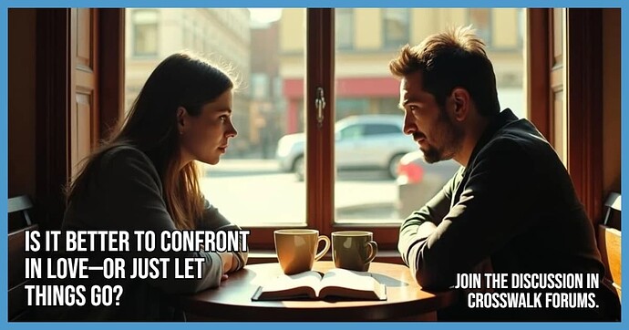 Is It Better to Confront in Love or Just Let Things Go