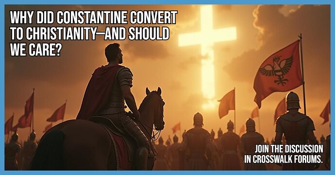 Why Did Constantine Convert to Christianity and Should We Care