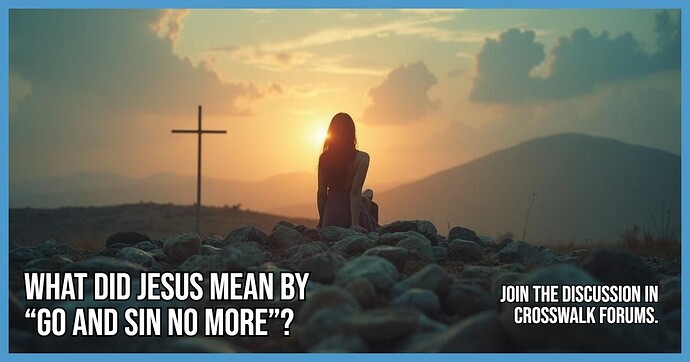 What Did Jesus Mean by Go and Sin No More