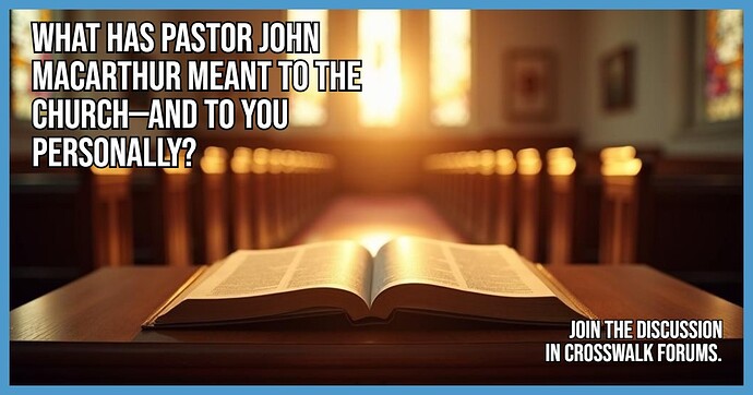 What Has Pastor John MacArthur Meant to the Church and to You Personally