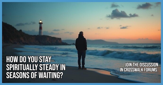 How Do You Stay Spiritually Steady in Seasons of Waiting