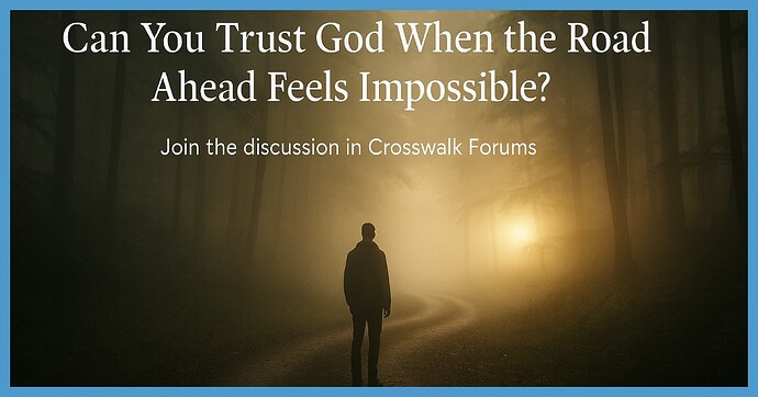 Can You Trust God When the Road Ahead Feels Impossible-discussion