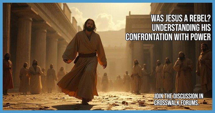 Was Jesus a Rebel Understanding His Confrontation with Power