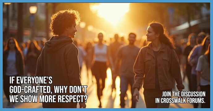 If Everyones God-Crafted Why Don’t We Show More Respect