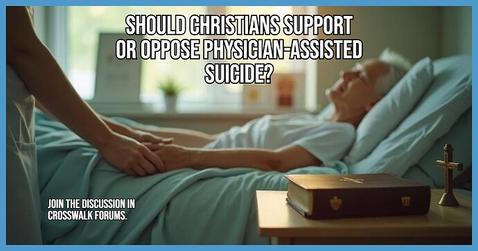 Should Christians Support or Oppose Physician-Assisted Suicide
