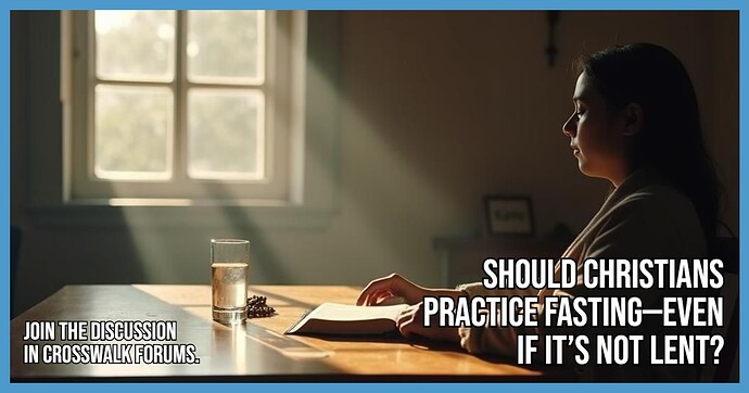 Should Christians Practice Fasting Even If It’s Not Lent