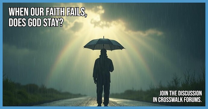 When Our Faith Fails, Does God Stay