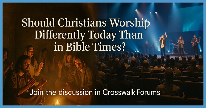 Should Christians Worship Differently Today Than in Bible Times v2