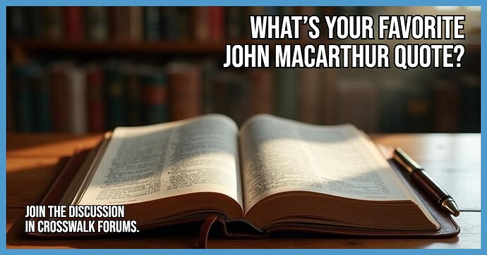 What’s your favorite John MacArthur quote