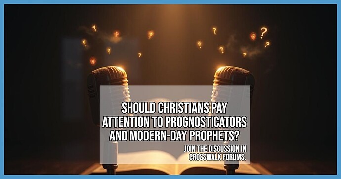 Should Christians Pay Attention to Prognosticators and Modern-Day Prophets