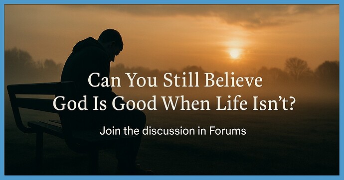 can-you-believe-god-is-good-when-life-isnt