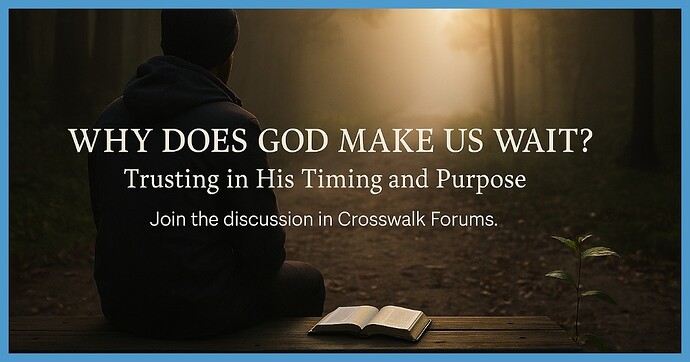 Why Does God Make Us Wait Trusting in His Timing and Purpose